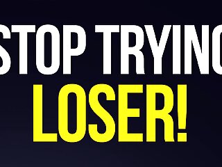 Stop Trying Loser! (Verbal Humiliation)