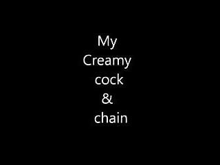 My creamy cock &amp; chain