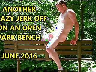 ANOTHER CRAZY JERK OFF ON AN OPEN PARK BENCH JUNE 2016