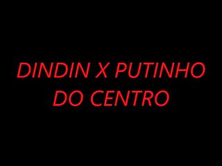 DINDIN X PUTINHO DO CENTRO
