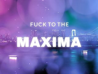 Fuck to the Maxima 