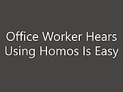 Office Worker Hears Using Homos Is Easy