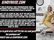 Sindy Rose in gold dress self fist her ass and push prolapse