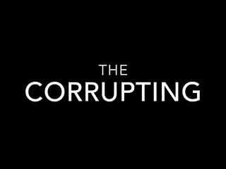 The Corrupting